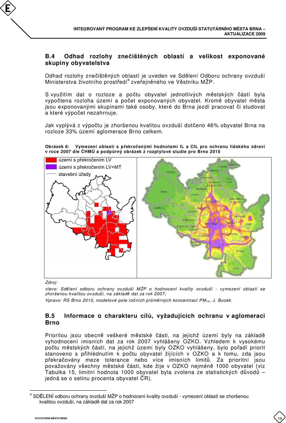 Kromě obyvatel města jsou exponovanými skupinami také osoby, které do Brna jezdí pracovat či studovat a které výpočet nezahrnuje.
