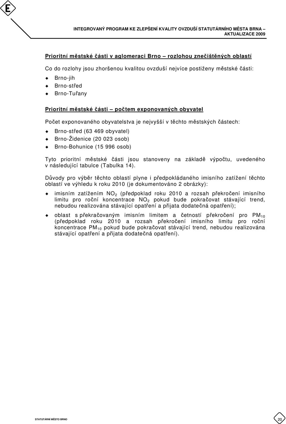 Tyto prioritní městské části jsou stanoveny na základě výpočtu, uvedeného v následující tabulce (Tabulka 14).