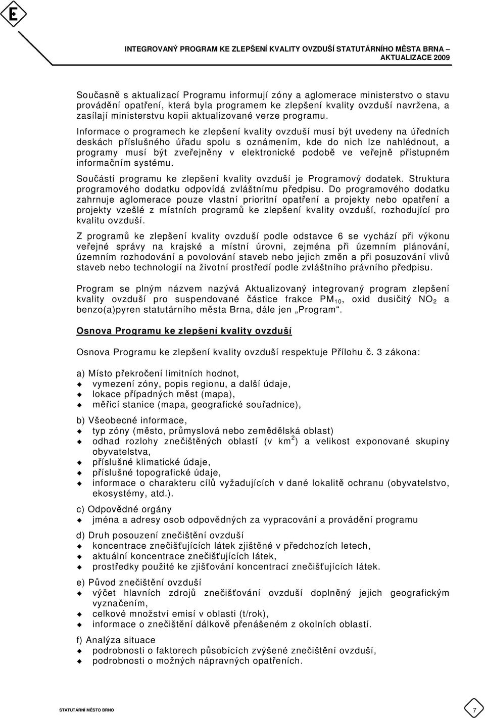 Informace o programech ke zlepšení kvality ovzduší musí být uvedeny na úředních deskách příslušného úřadu spolu s oznámením, kde do nich lze nahlédnout, a programy musí být zveřejněny v elektronické