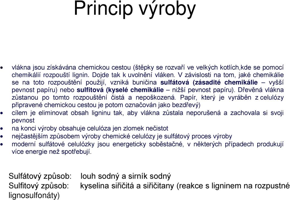 Dřevěná vlákna zůstanou po tomto rozpouštění čistá a nepoškozená.