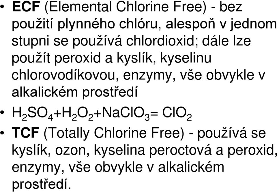 obvykle v alkalickém prostředí H 2 SO 4 +H 2 O 2 +NaClO 3 = ClO 2 TCF (Totally Chlorine Free)