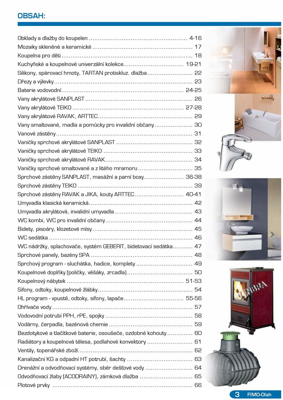 .. 29 Vany smaltované, madla a pomůcky pro invalidní občany... 30 Vanové zástěny... 31 Vaničky sprchové akrylátové SANPLAST... 32 Vaničky sprchové akrylátové TEIKO.
