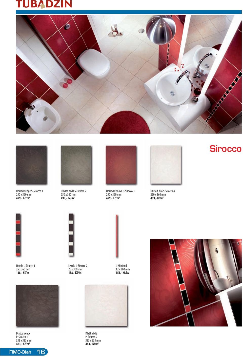L-Sirocco 1 Listela L-Sirocco 2 L-Minimal 25 x 360 mm 25 x 360 mm 12 x 360 mm 138,- Kč/ks 138,- Kč/ks 155,-