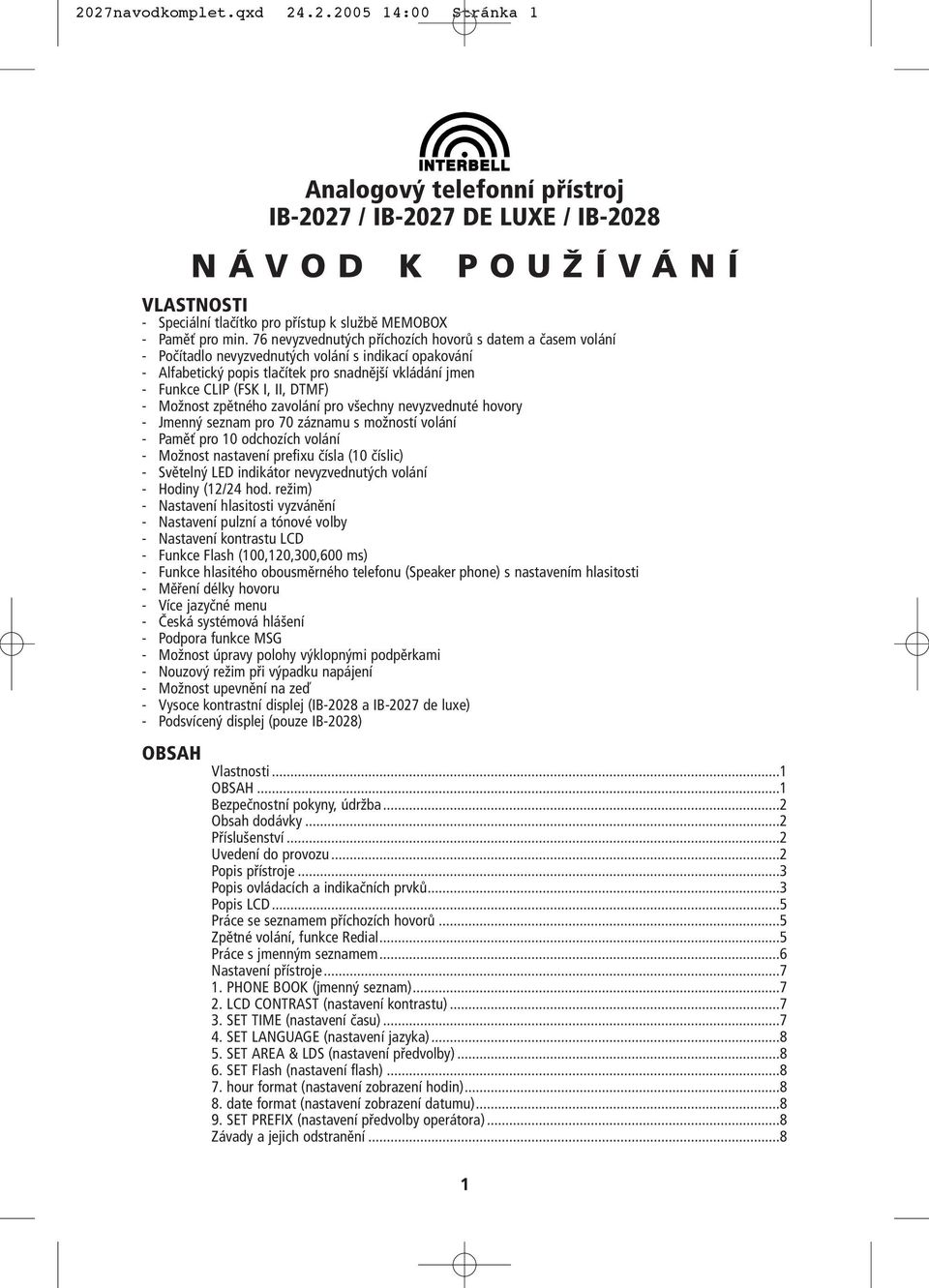 DTMF) - Možnost zpětného zavolání pro všechny nevyzvednuté hovory - Jmenný seznam pro 70 záznamu s možností volání - Paměť pro 10 odchozích volání - Možnost nastavení prefixu čísla (10 číslic) -