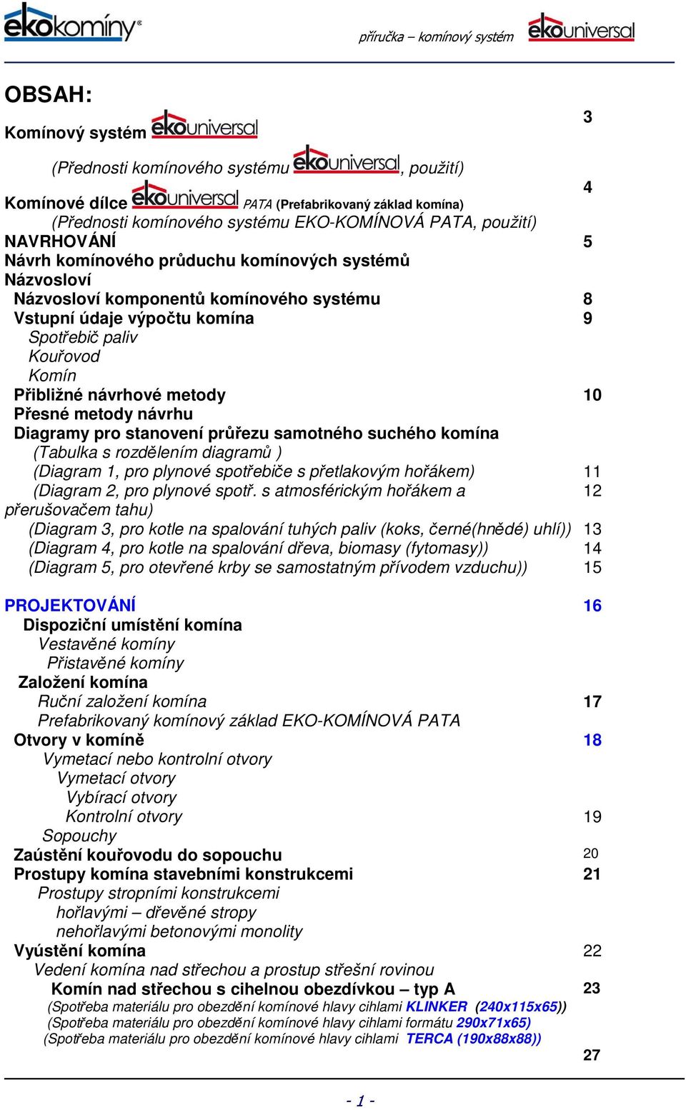 návrhu Diagramy pro stanovení průřezu samotného suchého komína (Tabulka s rozdělením diagramů ) (Diagram 1, pro plynové spotřebiče s přetlakovým hořákem) 11 (Diagram 2, pro plynové spotř.