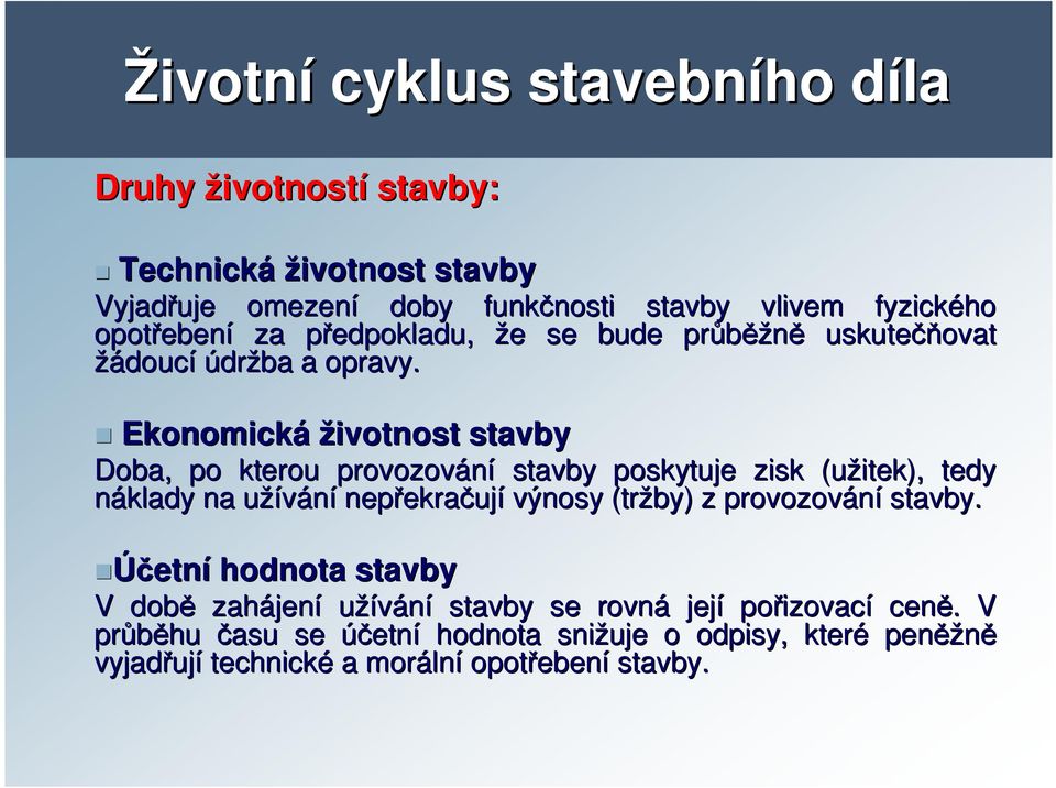 Ekonomická životnost stavby Doba, po kterou provozování stavby poskytuje zisk (užitek), tedy náklady na užíváníu nepřekra ekračují výnosy (tržby) z provozování