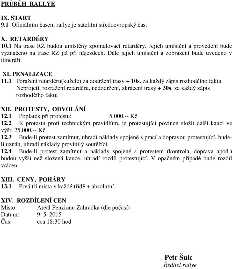 1 Poražení retardéru(kužele) za dodržení trasy + 10s. za každý zápis rozhodčího faktu Neprojetí, rozražení retardéru, nedodržení, zkrácení trasy + 30s. za každý zápis rozhodčího faktu XII.