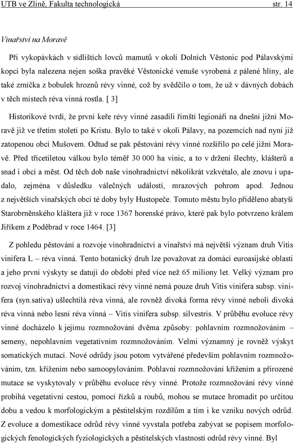 zrníčka z bobulek hroznů révy vinné, což by svědčilo o tom, že už v dávných dobách v těch místech réva vinná rostla.