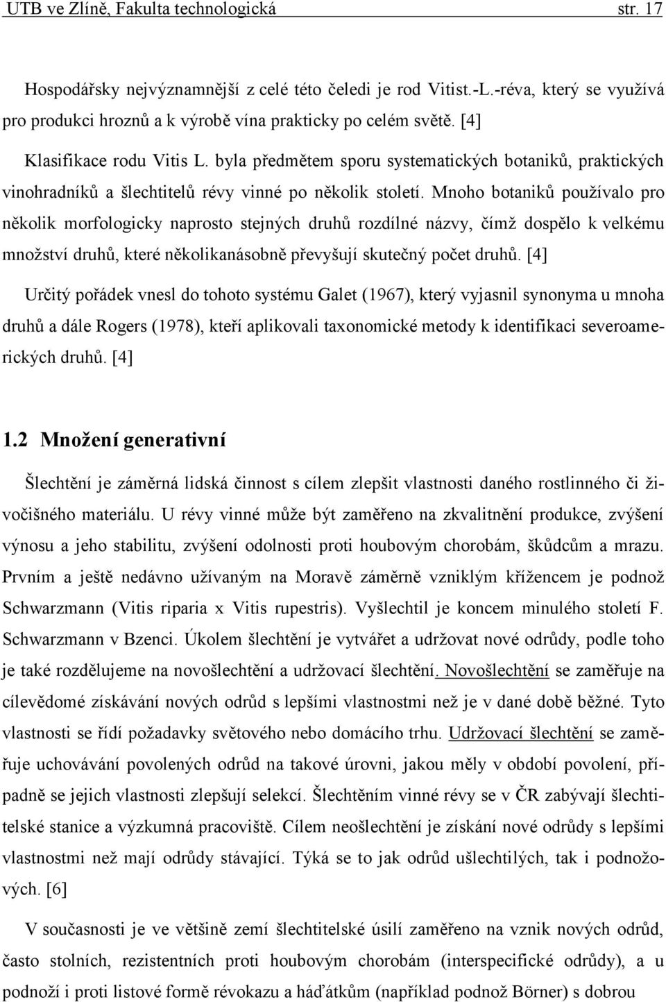 Mnoho botaniků používalo pro několik morfologicky naprosto stejných druhů rozdílné názvy, čímž dospělo k velkému množství druhů, které několikanásobně převyšují skutečný počet druhů.
