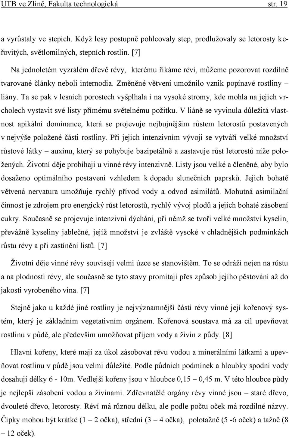 Ta se pak v lesních porostech vyšplhala i na vysoké stromy, kde mohla na jejich vrcholech vystavit své listy přímému světelnému požitku.