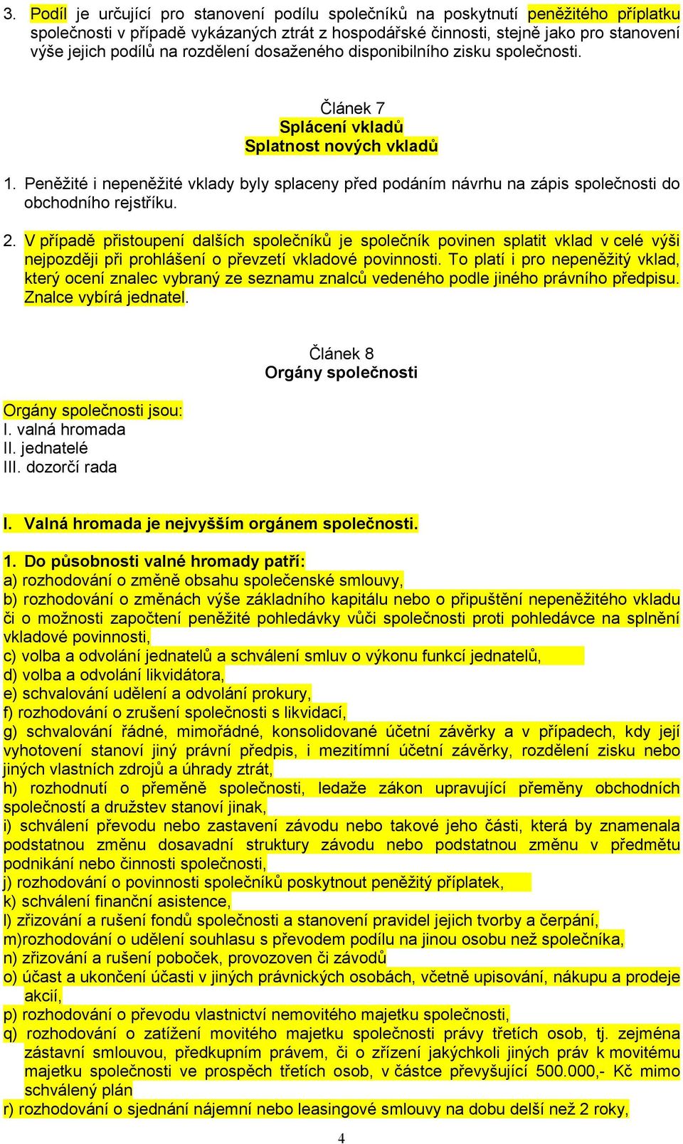 Peněžité i nepeněžité vklady byly splaceny před podáním návrhu na zápis společnosti do obchodního rejstříku. 2.