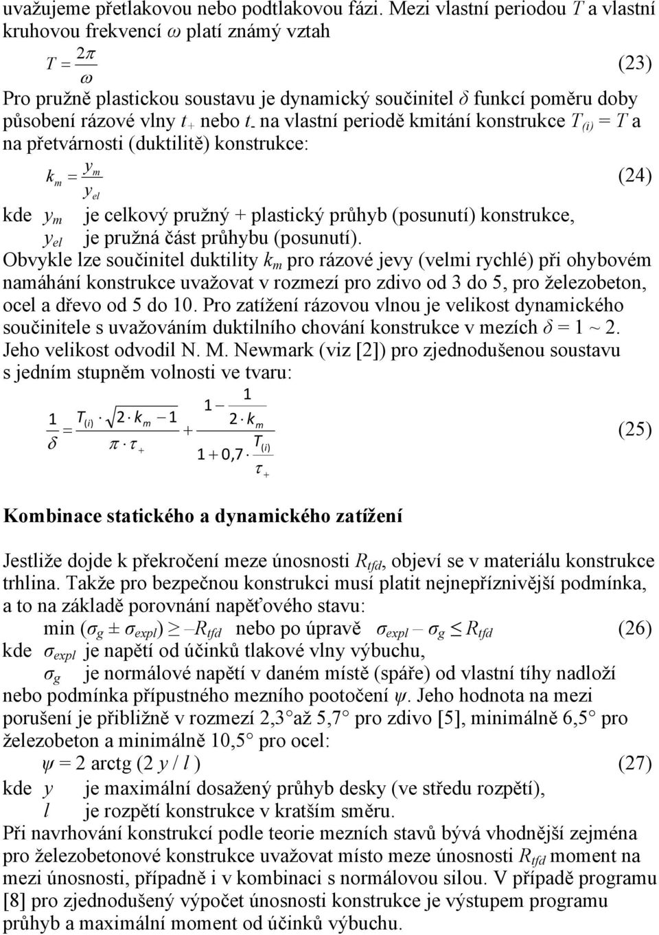 vlastní periodě kmitání konstrukce T (i) = T a na přetvárnosti (duktilitě) konstrukce: ym k m = (4) yel kde y m je celkový pružný plastický průhyb (posunutí) konstrukce, y el je pružná část průhybu