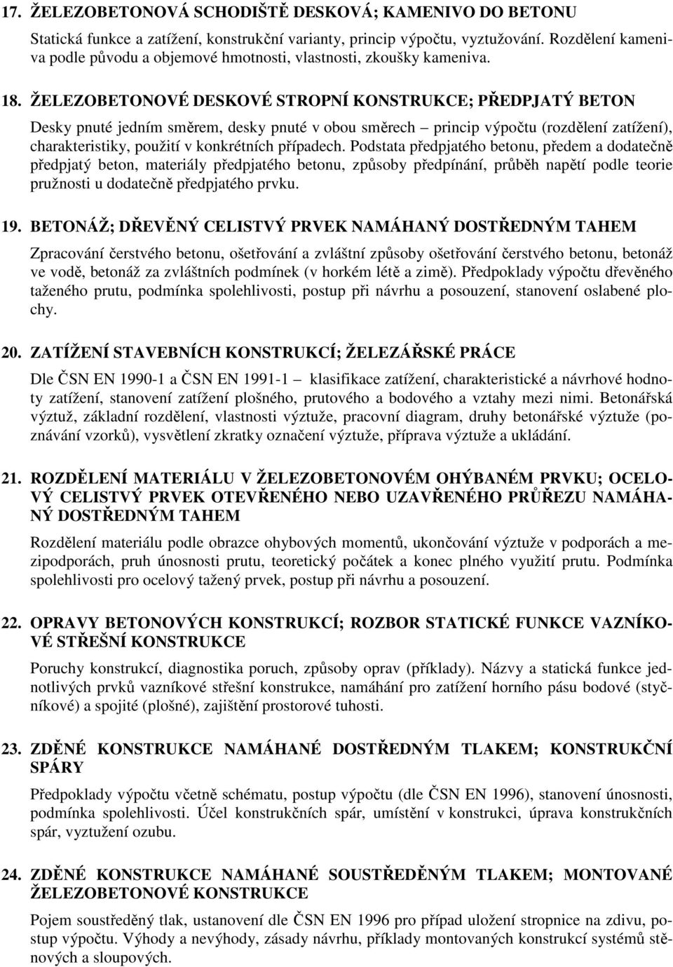 ŽELEZOBETONOVÉ DESKOVÉ STROPNÍ KONSTRUKCE; PŘEDPJATÝ BETON Desky pnuté jedním směrem, desky pnuté v obou směrech princip výpočtu (rozdělení zatížení), charakteristiky, použití v konkrétních případech.