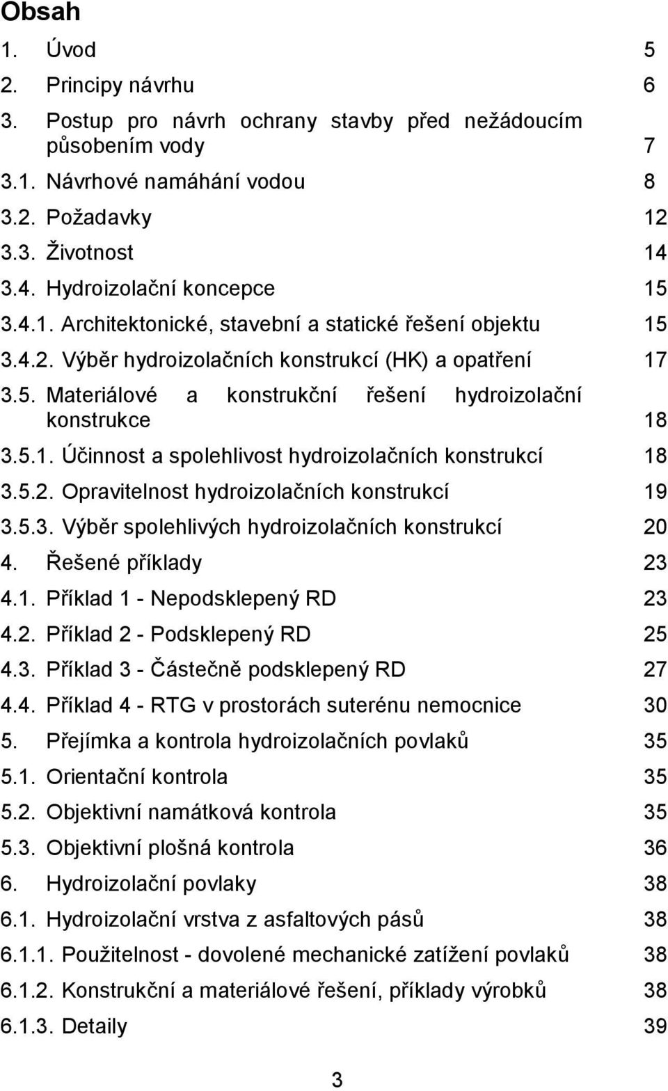 5.1. Účinnost a spolehlivost hydroizolačních konstrukcí 18 3.5.2. Opravitelnost hydroizolačních konstrukcí 19 3.5.3. Výběr spolehlivých hydroizolačních konstrukcí 20 4. Řešené příklady 23 4.1. Příklad 1 - Nepodsklepený RD 23 4.