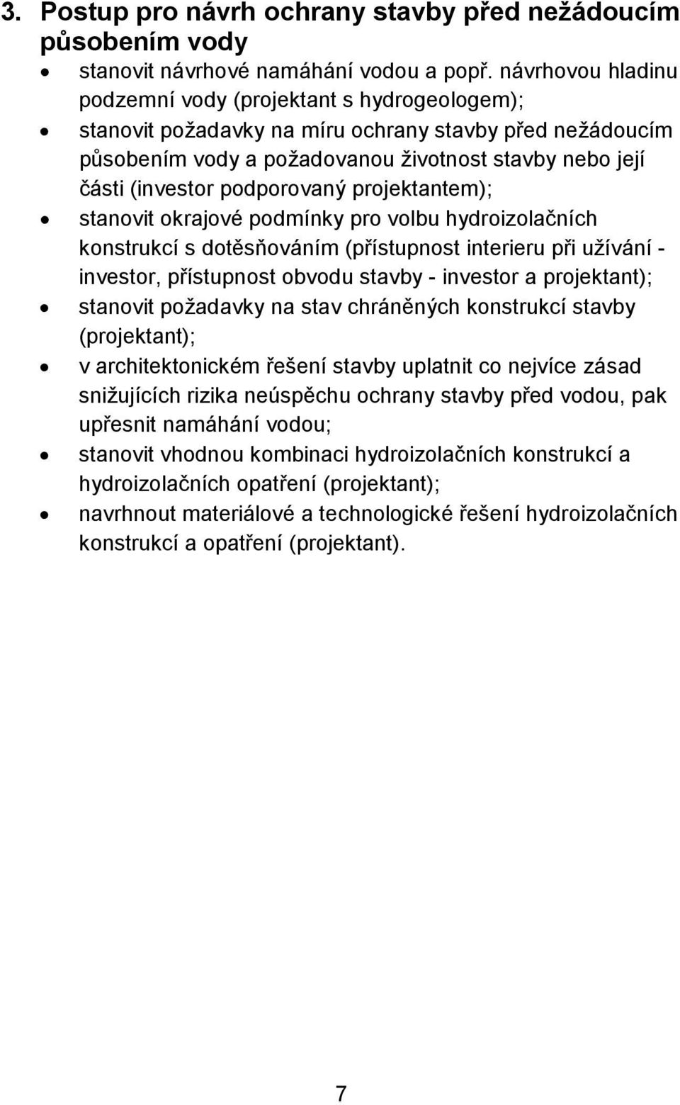 podporovaný projektantem); stanovit okrajové podmínky pro volbu hydroizolačních konstrukcí s dotěsňováním (přístupnost interieru při užívání - investor, přístupnost obvodu stavby - investor a