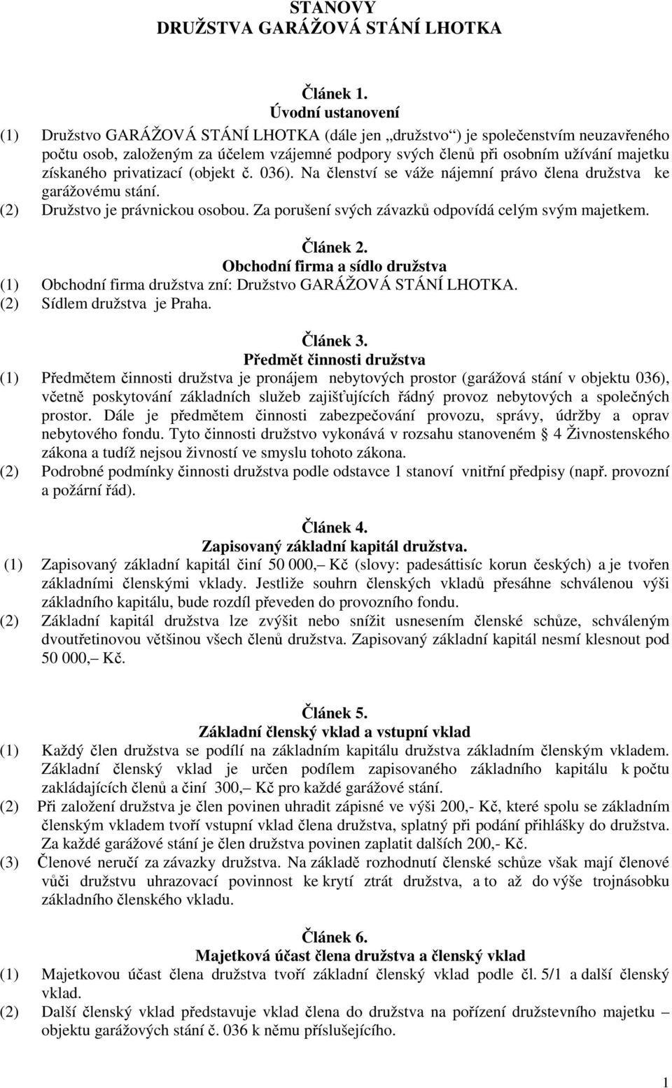 získaného privatizací (objekt č. 036). Na členství se váže nájemní právo člena družstva ke garážovému stání. (2) Družstvo je právnickou osobou. Za porušení svých závazků odpovídá celým svým majetkem.