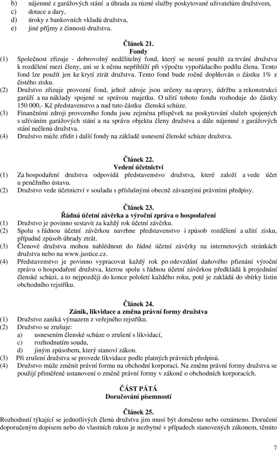 Tento fond lze použít jen ke krytí ztrát družstva. Tento fond bude ročně doplňován o částku 1% z čistého zisku.