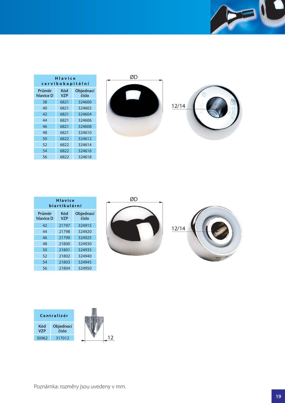6822 6822 6822 Hlavice biartikulární 324915 42 Objednací číslo Průměr hlavice D 324920 44 324925 46 324930 48 324935 50 324940