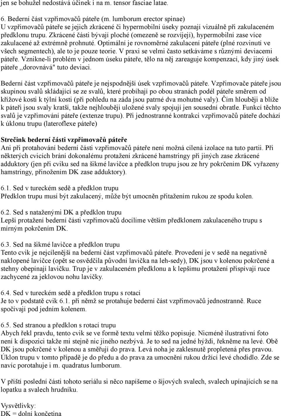 Zkrácené části bývají ploché (omezeně se rozvíjejí), hypermobilní zase více zakulacené až extrémně prohnuté.