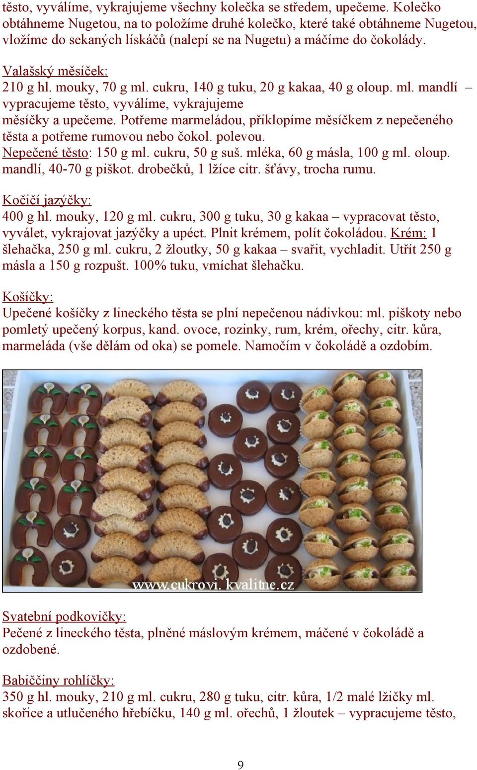 mouky, 70 g ml. cukru, 140 g tuku, 20 g kakaa, 40 g oloup. ml. mandlí vypracujeme těsto, vyválíme, vykrajujeme měsíčky a upečeme.