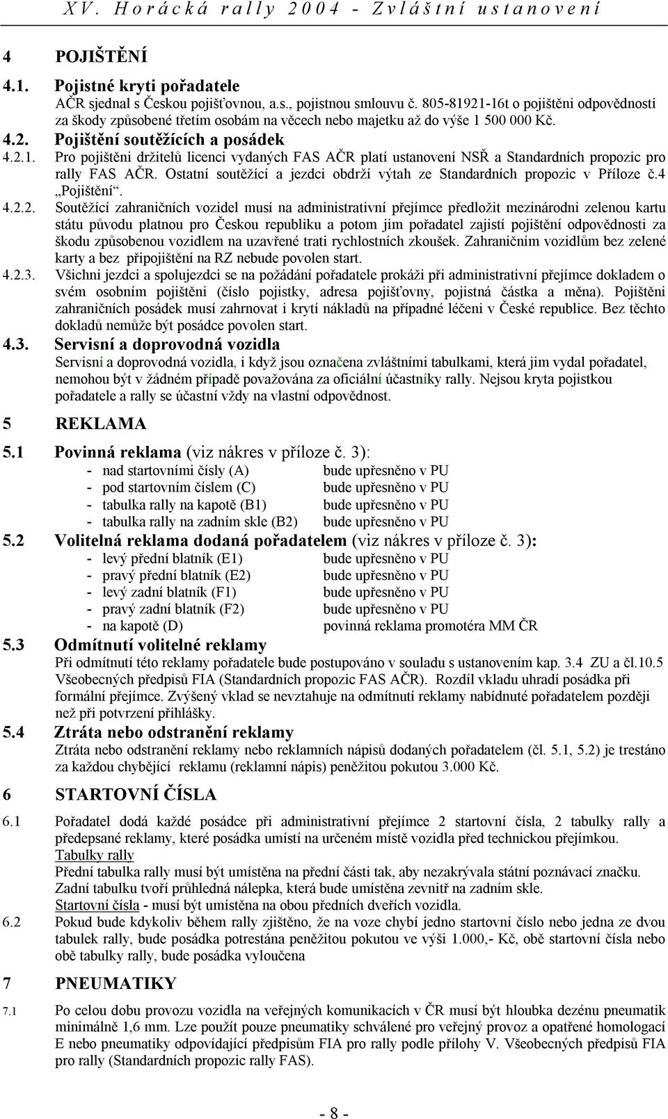 Ostatní soutěžící a jezdci obdrží výtah ze Standardních propozic v Příloze č.4 Pojištění. 4.2.