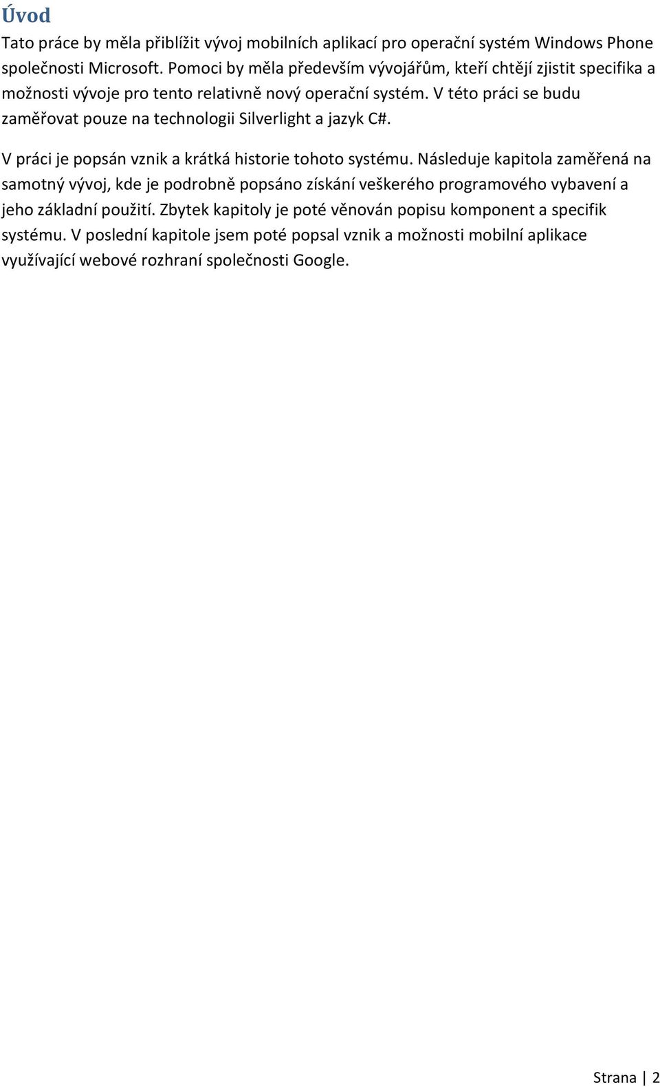 V této práci se budu zaměřovat pouze na technologii Silverlight a jazyk C#. V práci je popsán vznik a krátká historie tohoto systému.