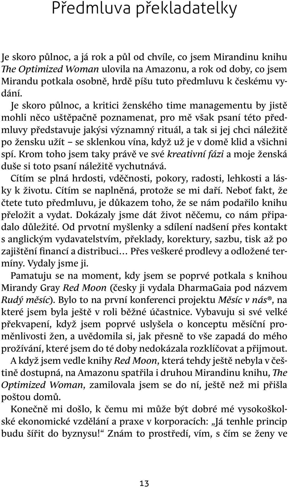 Je skoro půlnoc, a kritici ženského time managementu by jistě mohli něco uštěpačně poznamenat, pro mě však psaní této předmluvy představuje jakýsi významný rituál, a tak si jej chci náležitě po