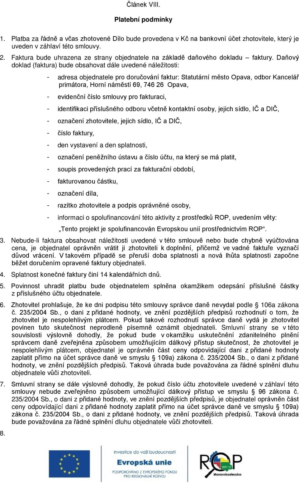 Daňový doklad (faktura) bude obsahovat dále uvedené náležitosti: - adresa objednatele pro doručování faktur: Statutární město Opava, odbor Kancelář primátora, Horní náměstí 69, 746 26 Opava, -