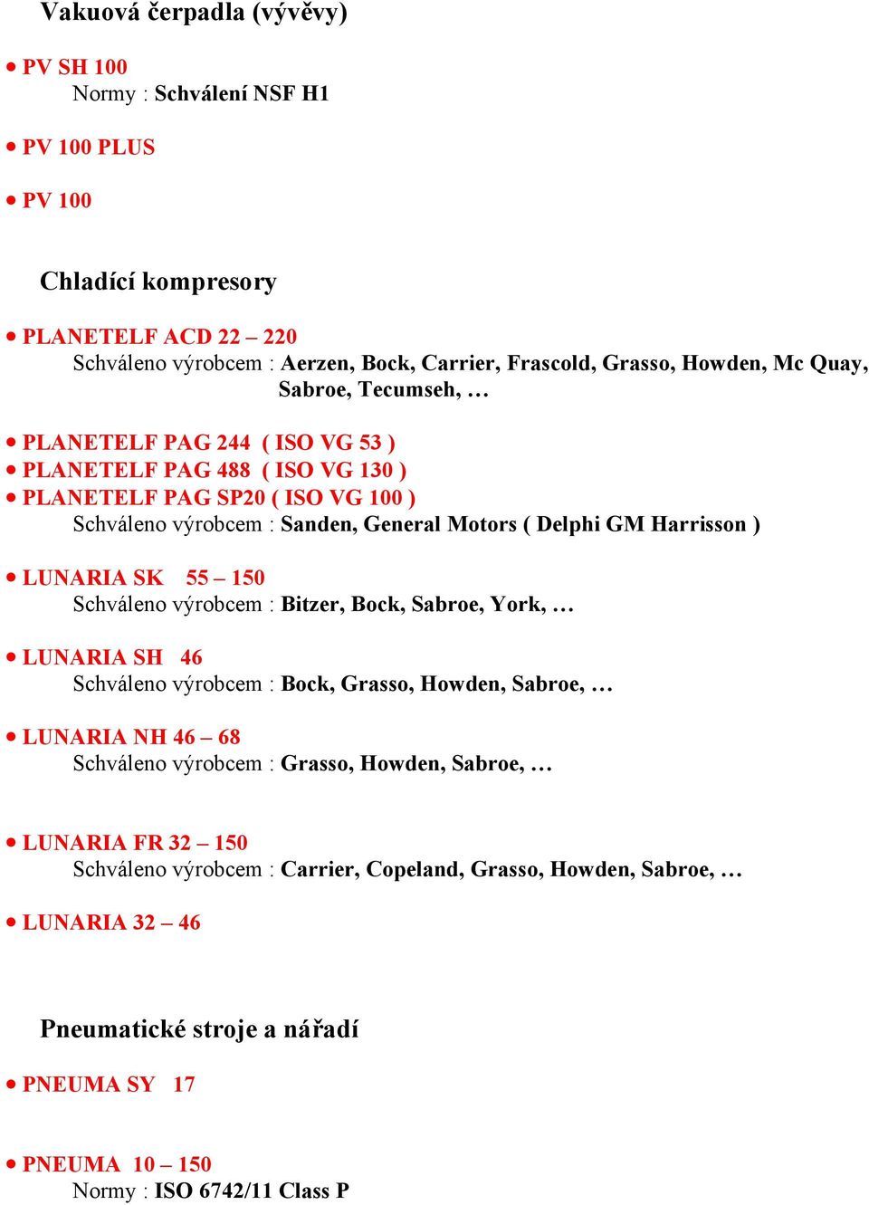 Harrisson ) LUNARIA SK 55 150 Schváleno výrobcem : Bitzer, Bock, Sabroe, York, LUNARIA SH 46 Schváleno výrobcem : Bock, Grasso, Howden, Sabroe, LUNARIA NH 46 68 Schváleno výrobcem : Grasso,