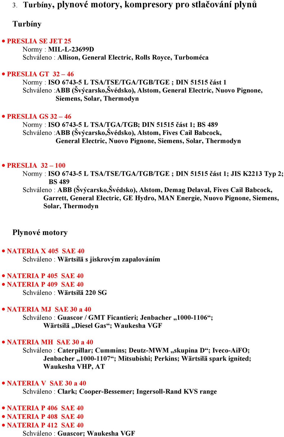 TSA/TGA/TGB; DIN 51515 část 1; BS 489 Schváleno :ABB (Švýcarsko,Švédsko), Alstom, Fives Cail Babcock, General Electric, Nuovo Pignone, Siemens, Solar, Thermodyn PRESLIA 32 100 Normy : ISO 6743-5 L