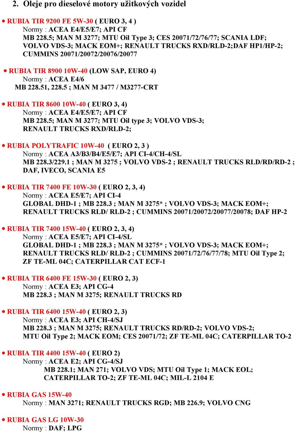Normy : ACEA E4/6 MB 228.51, 228.5 ; MAN M 3477 / M3277-CRT RUBIA TIR 8600 10W-40 ( EURO 3, 4) Normy : ACEA E4/E5/E7; API CF MB 228.