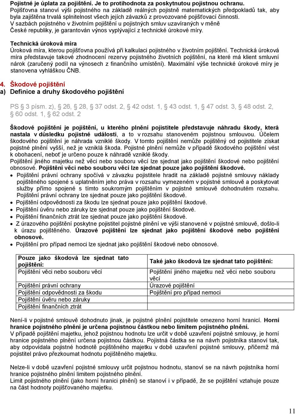 V sazbách pojistného v životním pojištění u pojistných smluv uzavíraných v měně České republiky, je garantován výnos vyplývající z technické úrokové míry.