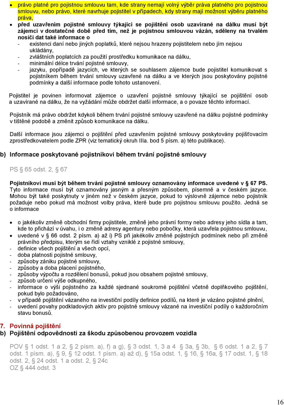 informace o - existenci daní nebo jiných poplatků, které nejsou hrazeny pojistitelem nebo jím nejsou ukládány, - zvláštních poplatcích za použití prostředku komunikace na dálku, - minimální délce