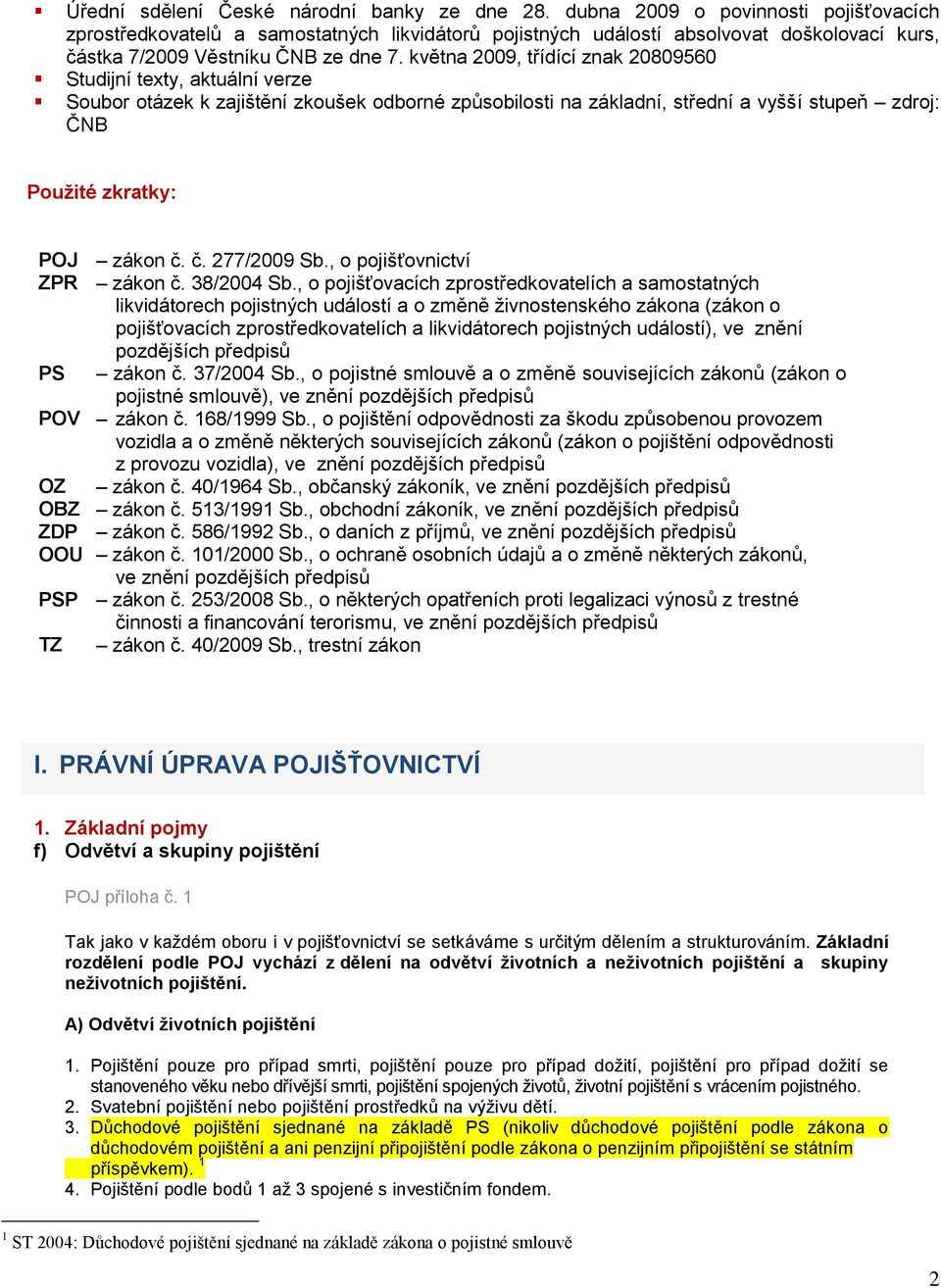 května 2009, třídící znak 20809560 Studijní texty, aktuální verze Soubor otázek k zajištění zkoušek odborné způsobilosti na základní, střední a vyšší stupeň zdroj: ČNB Pouţité zkratky: POJ zákon č.