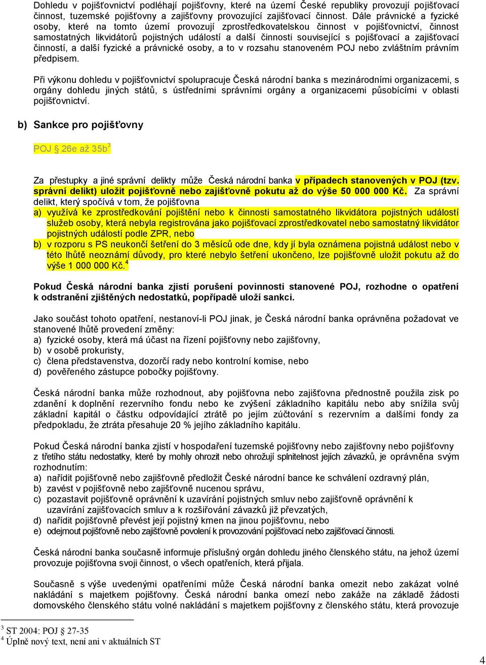 pojišťovací a zajišťovací činností, a další fyzické a právnické osoby, a to v rozsahu stanoveném POJ nebo zvláštním právním předpisem.