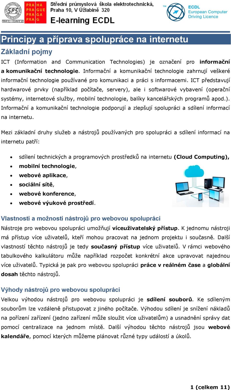 ICT představují hardwarové prvky (například počítače, servery), ale i softwarové vybavení (operační systémy, internetové služby, mobilní technologie, balíky kancelářských programů apod.). Informační a komunikační technologie podporují a zlepšují spolupráci a sdílení informací na internetu.