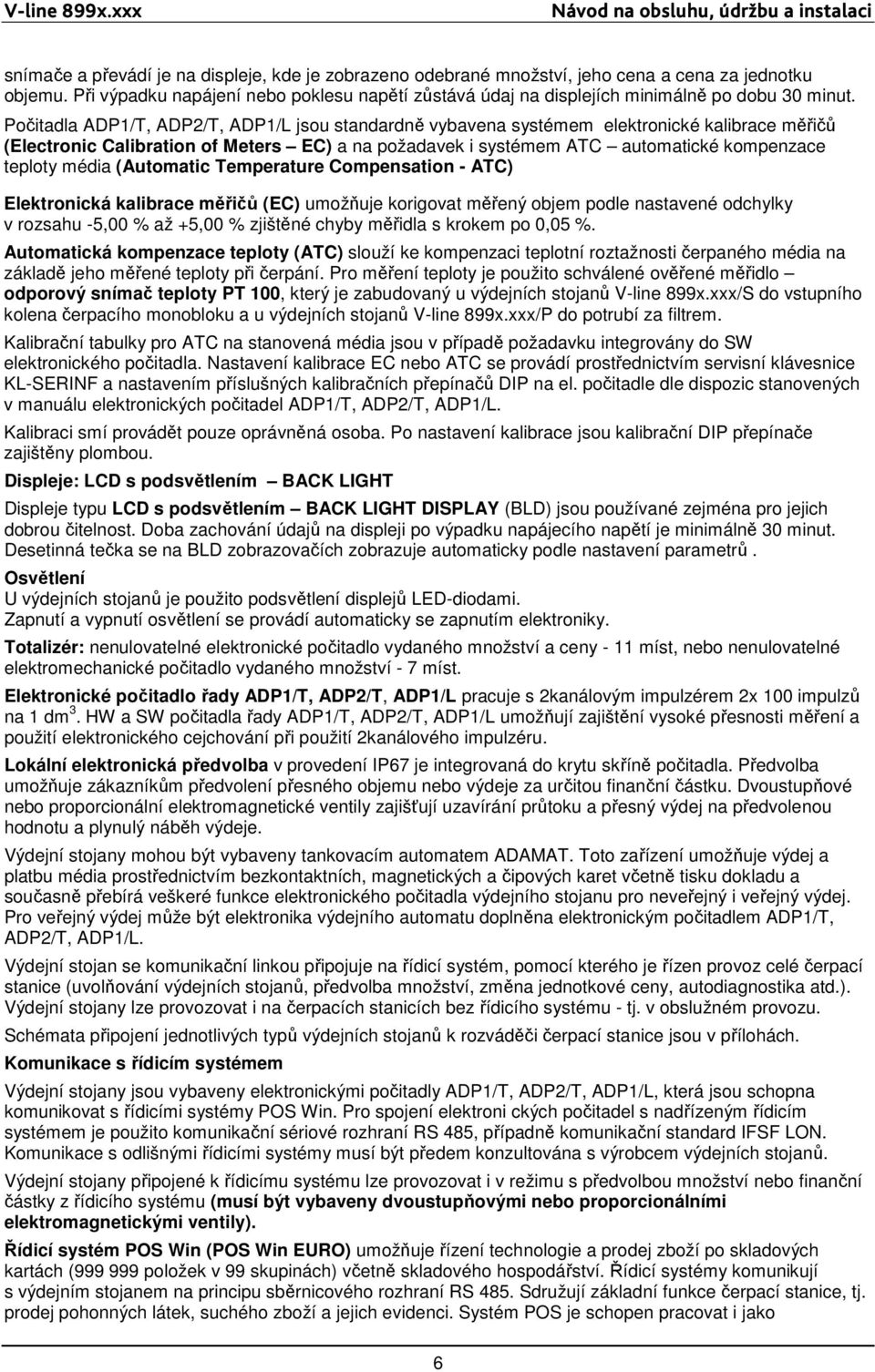 Počitadla ADP1/T, ADP2/T, ADP1/L jsou standardně vybavena systémem elektronické kalibrace měřičů (Electronic Calibration of Meters EC) a na požadavek i systémem ATC automatické kompenzace teploty