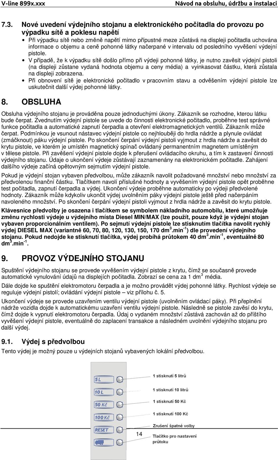 informace o objemu a ceně pohonné látky načerpané v intervalu od posledního vyvěšení výdejní pistole.
