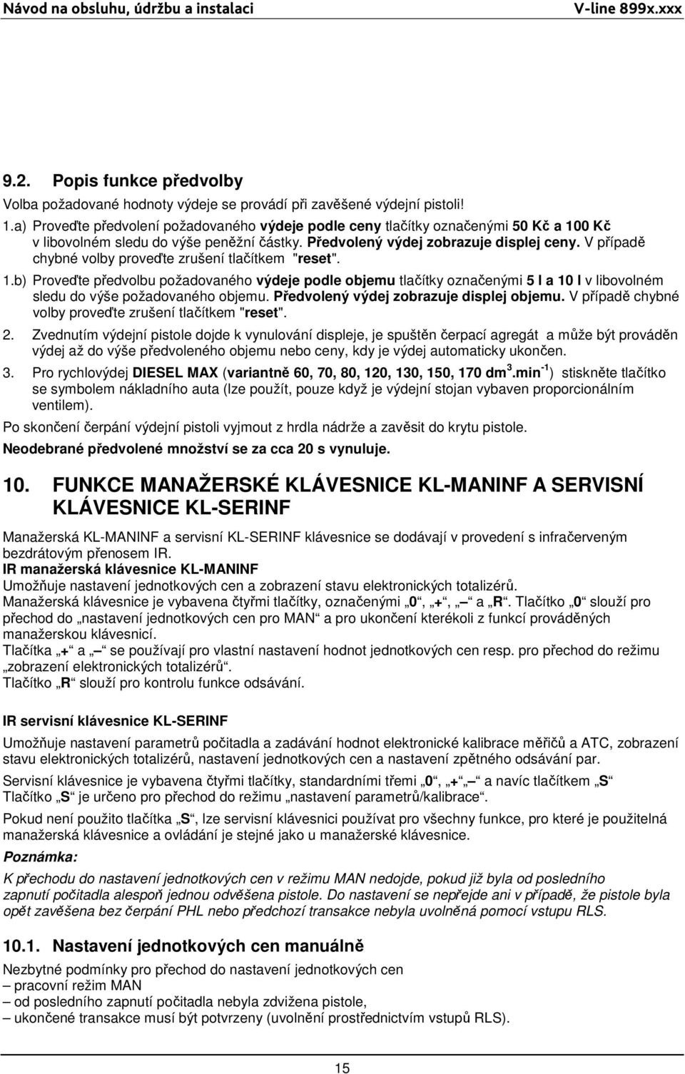 V případě chybné volby proveďte zrušení tlačítkem "reset". 1.b) Proveďte předvolbu požadovaného výdeje podle objemu tlačítky označenými 5 l a 10 l v libovolném sledu do výše požadovaného objemu.