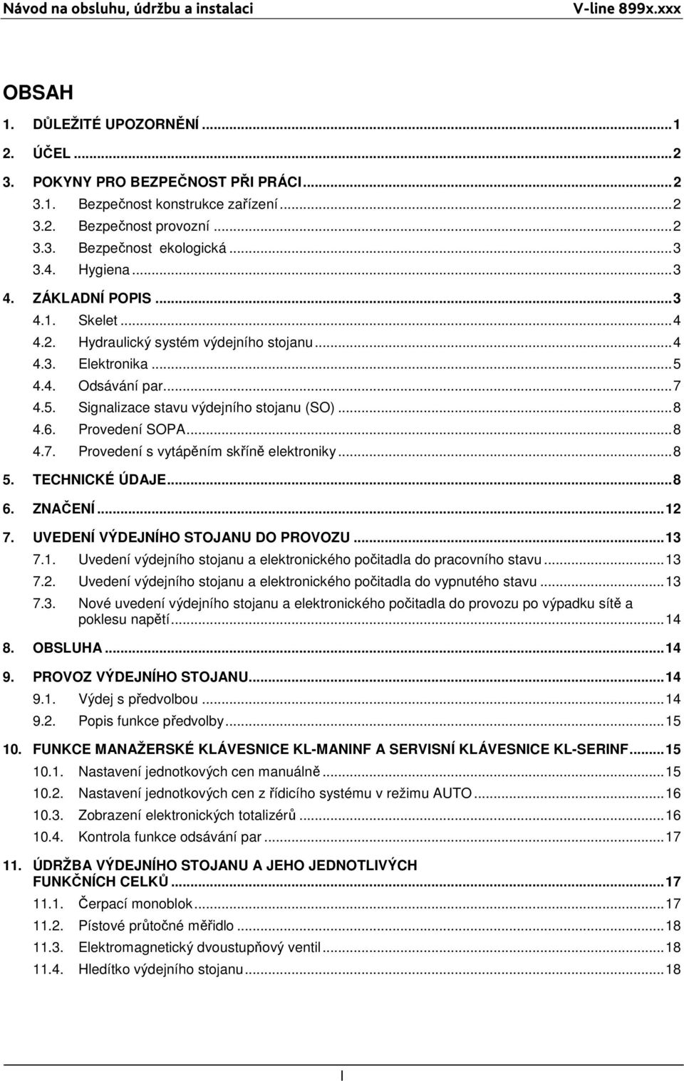 ..8 4.6. Provedení SOPA...8 4.7. Provedení s vytápěním skříně elektroniky...8 5. TECHNICKÉ ÚDAJE...8 6. ZNAČENÍ...12 7. UVEDENÍ VÝDEJNÍHO STOJANU DO PROVOZU...13 7.1. Uvedení výdejního stojanu a elektronického počitadla do pracovního stavu.