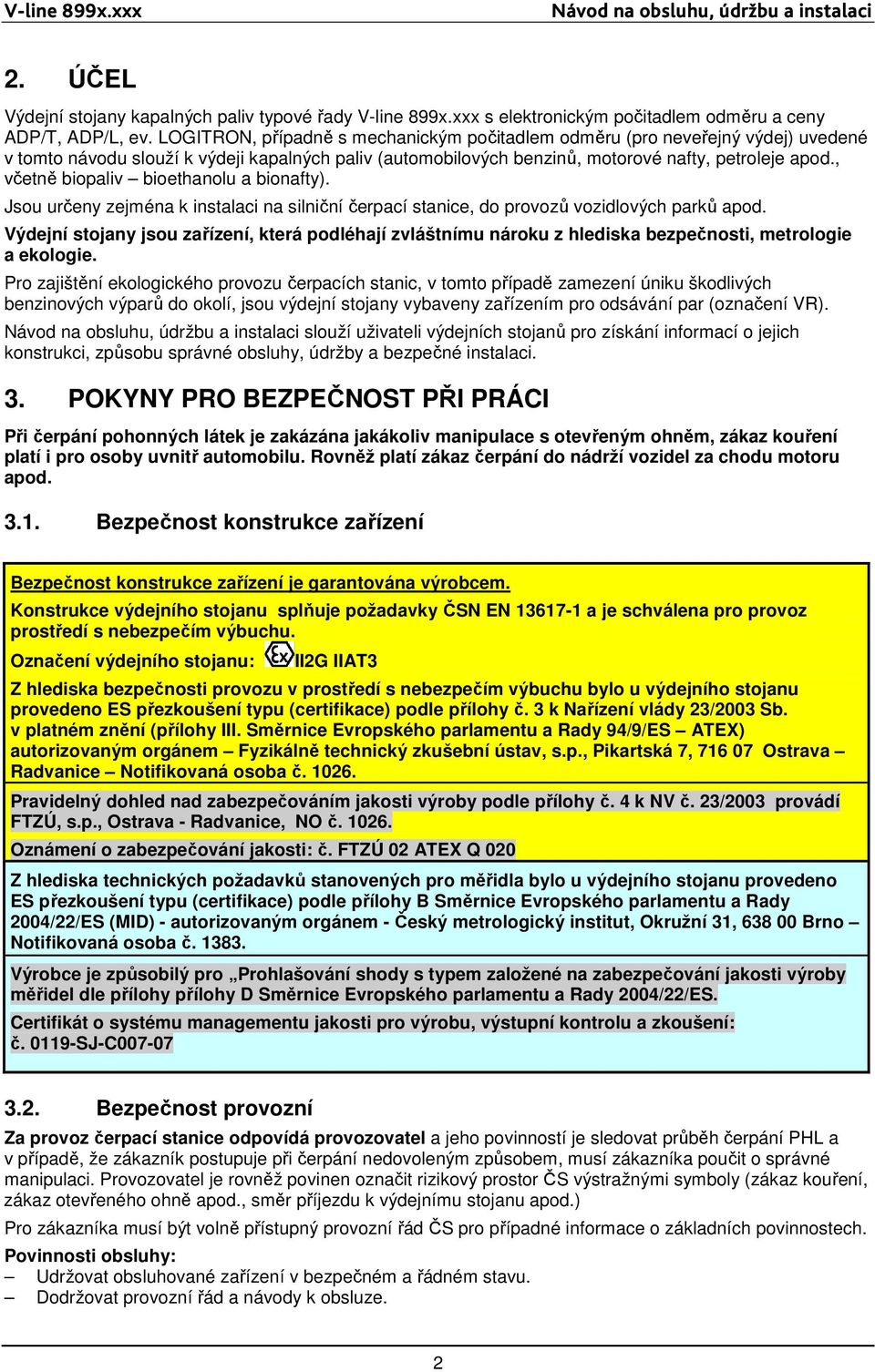 , včetně biopaliv bioethanolu a bionafty). Jsou určeny zejména k instalaci na silniční čerpací stanice, do provozů vozidlových parků apod.