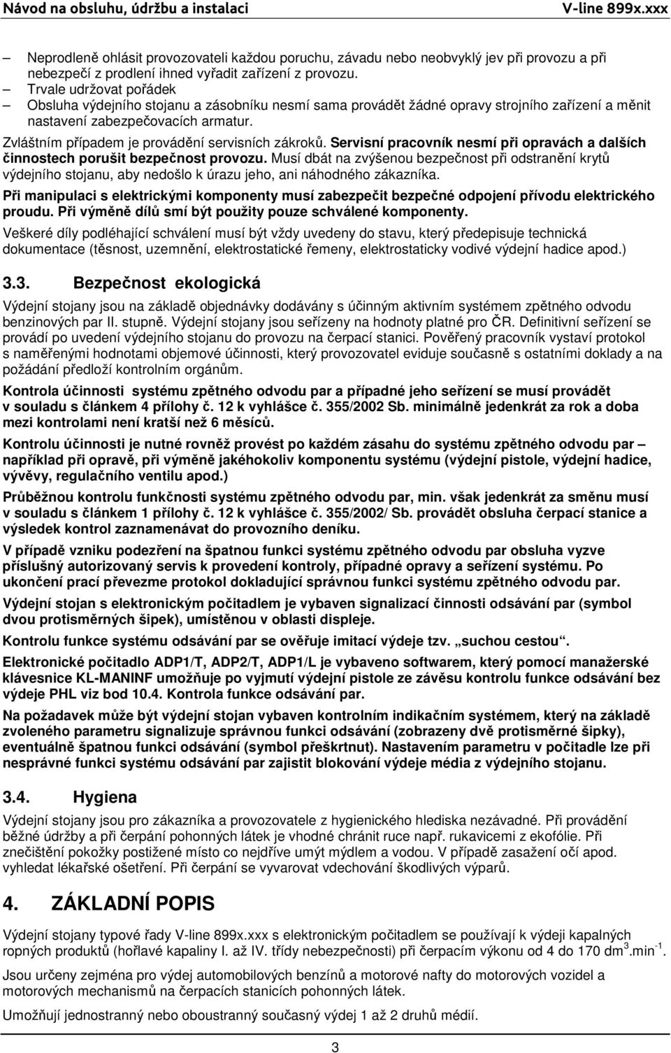 Trvale udržovat pořádek Obsluha výdejního stojanu a zásobníku nesmí sama provádět žádné opravy strojního zařízení a měnit nastavení zabezpečovacích armatur.
