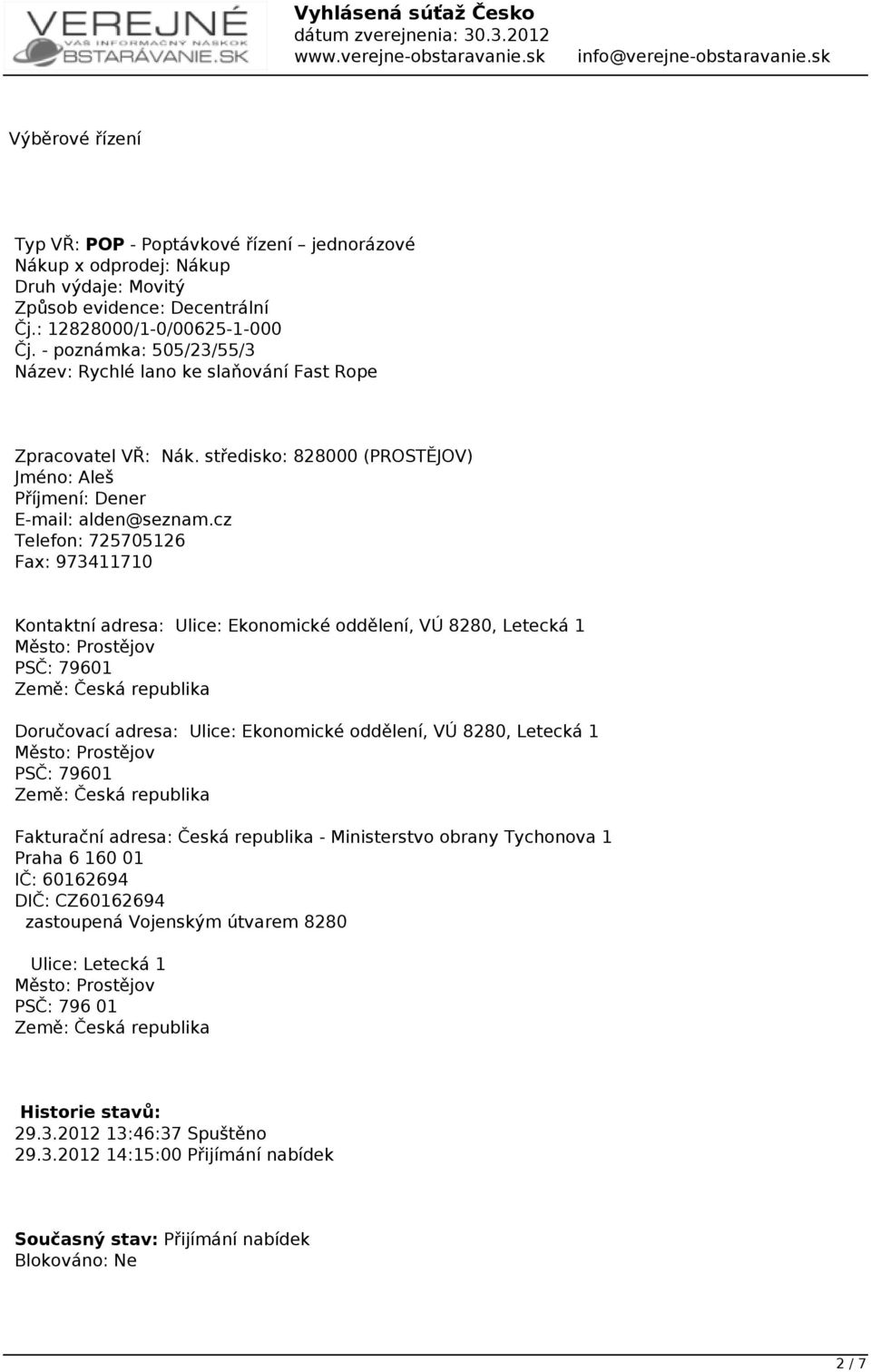 cz Telefon: 725705126 Fax: 973411710 Kontaktní adresa: Ulice: Ekonomické oddělení, VÚ 8280, Letecká 1 Město: Prostějov PSČ: 79601 Země: Česká republika Doručovací adresa: Ulice: Ekonomické oddělení,