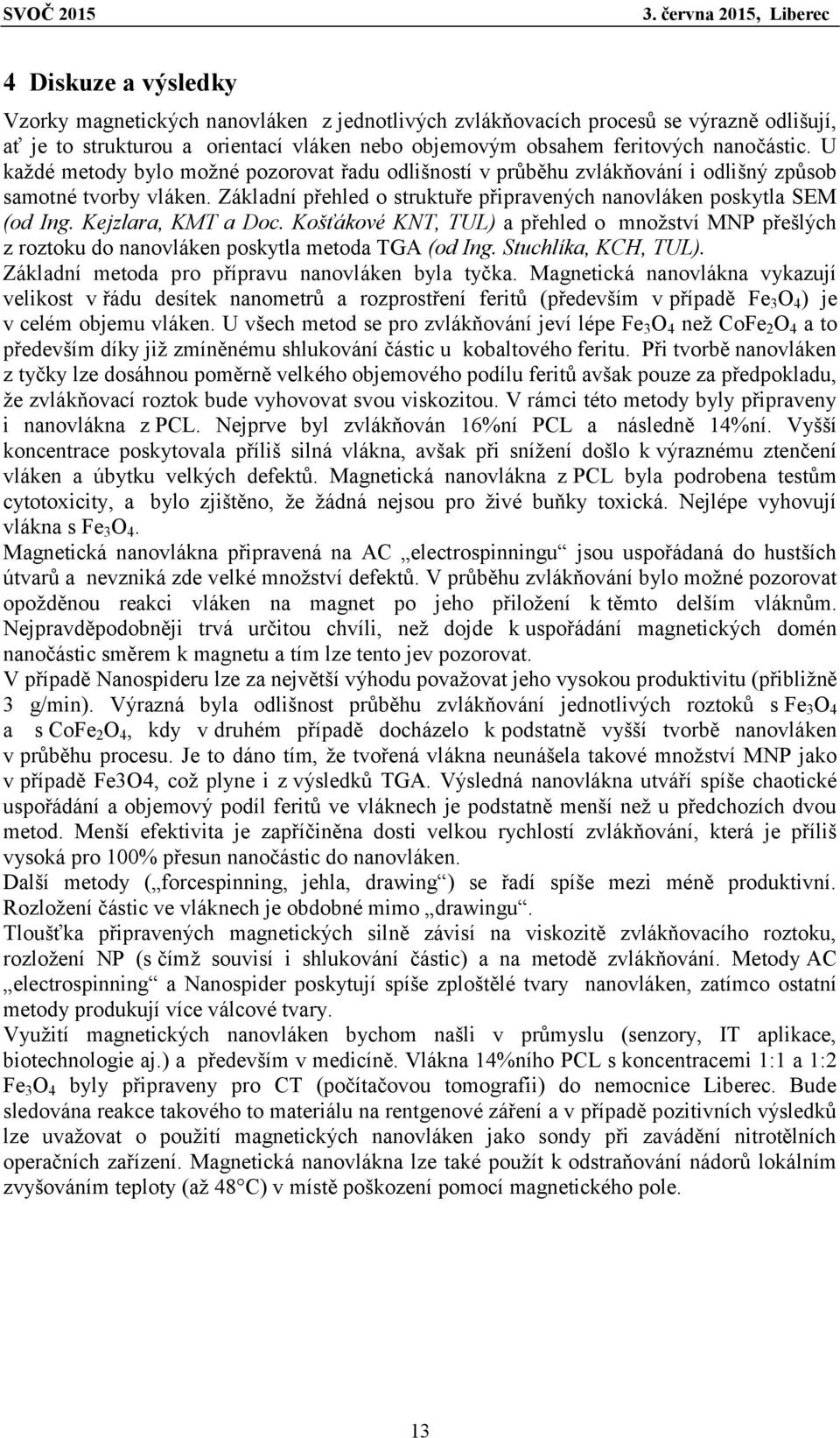 Kejzlara, KMT a Doc. Košťákové KNT, TUL) a přehled o množství MNP přešlých z roztoku do nanovláken poskytla metoda TGA (od Ing. Stuchlíka, KCH, TUL).