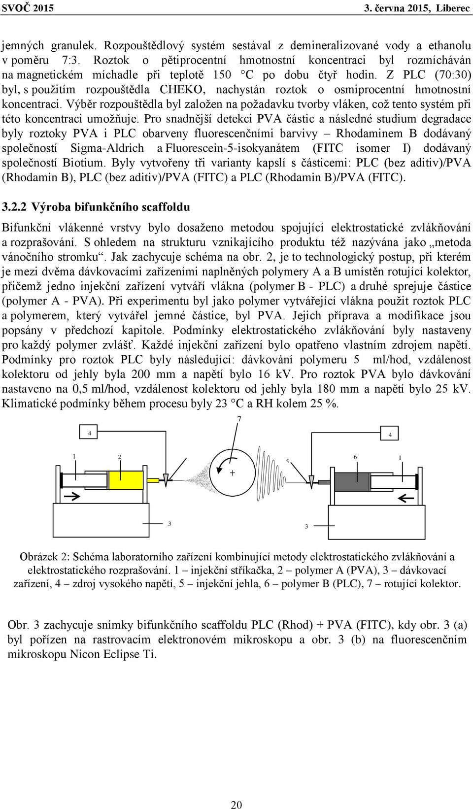 Z PLC (70:30) byl, s použitím rozpouštědla CHEKO, nachystán roztok o osmiprocentní hmotnostní koncentraci.