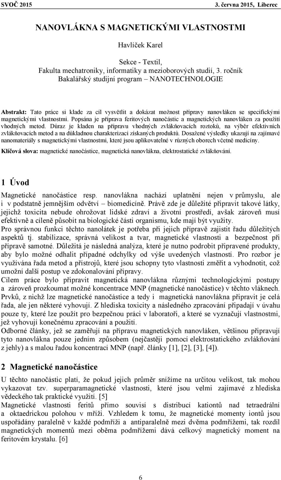 Popsána je příprava feritových nanočástic a magnetických nanovláken za použití vhodných metod.