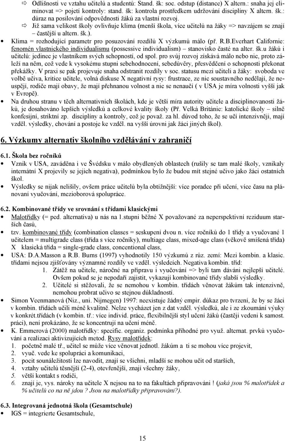 Everhart Californie: fenomén vlastnického individualismu (possessive individualism) stanovisko časté na alter. šk.u žáků i učitelů: jedinec je vlastníkem svých schopností, od spol.