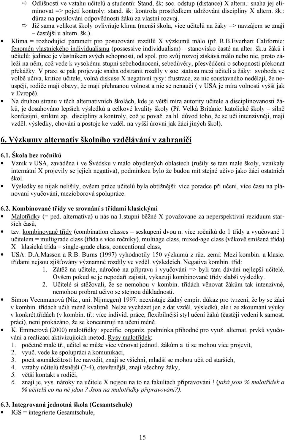 Everhart Californie: fenomén vlastnického individualismu (possessive individualism) stanovisko časté na alter. šk.u žáků i učitelů: jedinec je vlastníkem svých schopností, od spol.