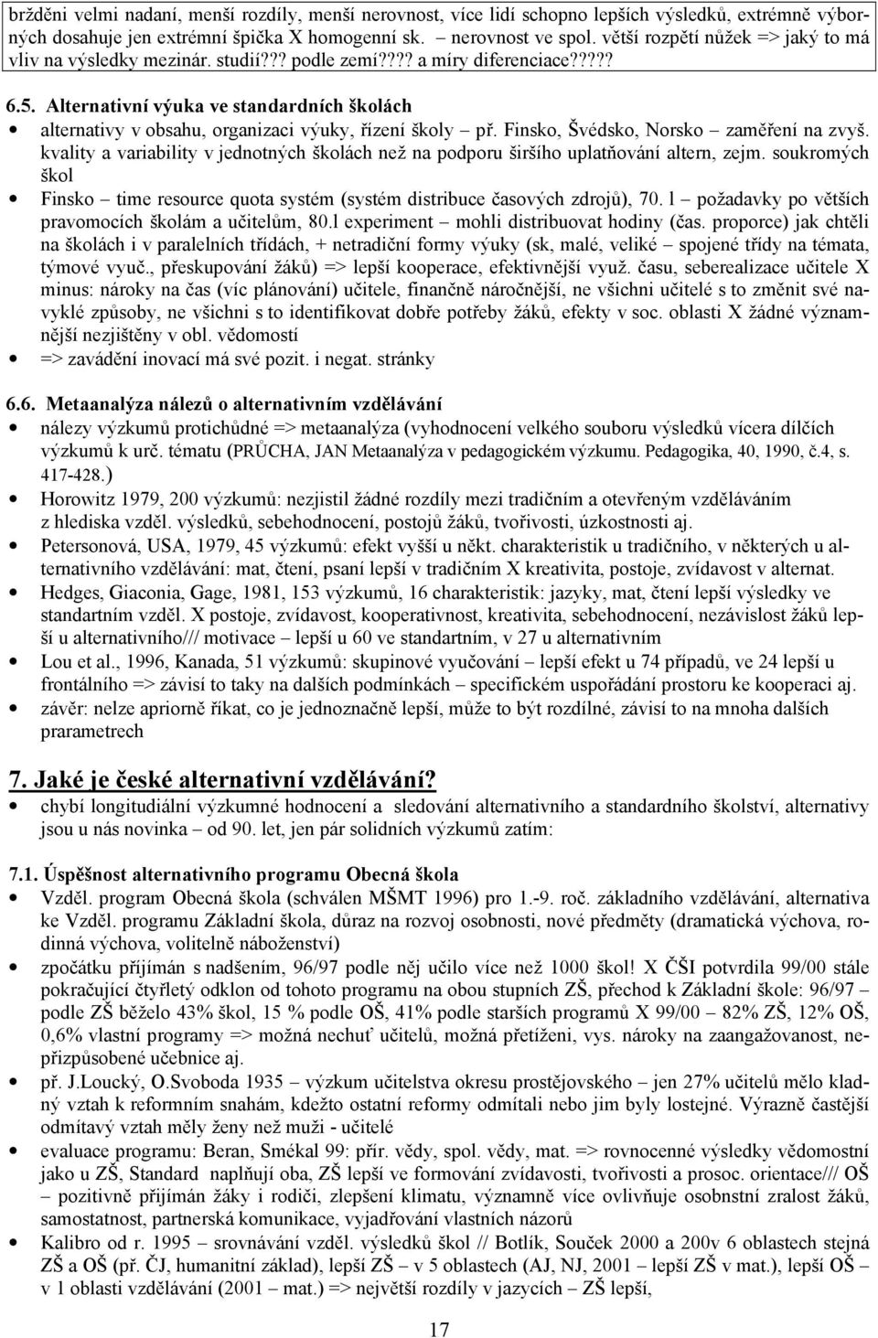 Alternativní výuka ve standardních školách alternativy v obsahu, organizaci výuky, řízení školy př. Finsko, Švédsko, Norsko zaměření na zvyš.