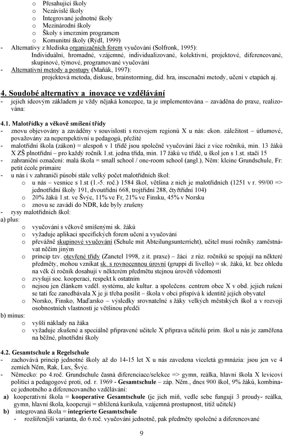 (Maňák, 1997): projektová metoda, diskuse, brainstorming, did. hra, inscenační metody, učení v etapách aj. 4.